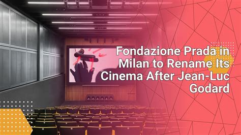 Fondazione Prada in Milan to Rename Its Cinema 